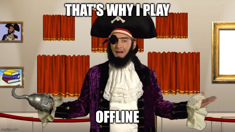 PATCHY CMON | THAT'S WHY I PLAY OFFLINE | image tagged in patchy cmon | made w/ Imgflip meme maker
