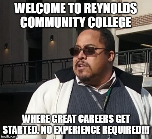 Matthew Thompson | WELCOME TO REYNOLDS COMMUNITY COLLEGE; WHERE GREAT CAREERS GET STARTED. NO EXPERIENCE REQUIRED!!! | image tagged in reynolds community college,matthew thompson,idiot,no experience required | made w/ Imgflip meme maker