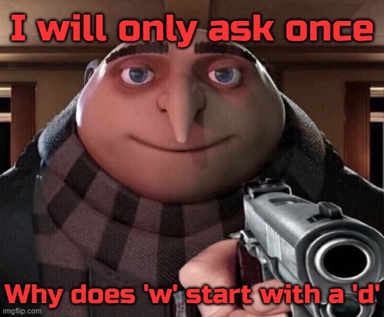 Gru Gun | I will only ask once; Why does 'w' start with a 'd' | image tagged in gru gun | made w/ Imgflip meme maker