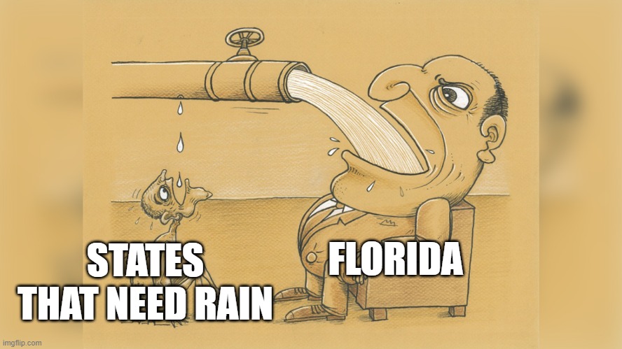 water | STATES THAT NEED RAIN; FLORIDA | image tagged in water hose/faucet meme | made w/ Imgflip meme maker