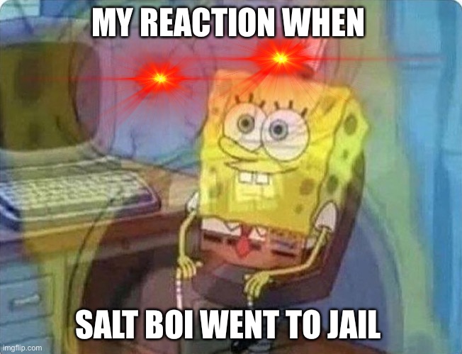 Cuphead DLC -lol- | MY REACTION WHEN; SALT BOI WENT TO JAIL | image tagged in spongebob yelling | made w/ Imgflip meme maker