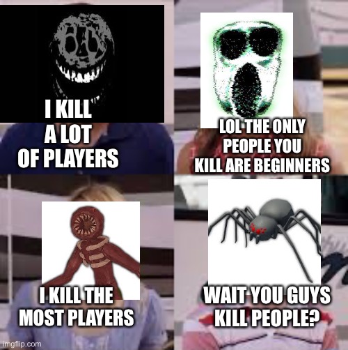 Wait, You Guys Are Getting Paid? | LOL THE ONLY PEOPLE YOU KILL ARE BEGINNERS; I KILL A LOT OF PLAYERS; I KILL THE MOST PLAYERS; WAIT YOU GUYS KILL PEOPLE? | image tagged in wait you guys are getting paid,doors | made w/ Imgflip meme maker