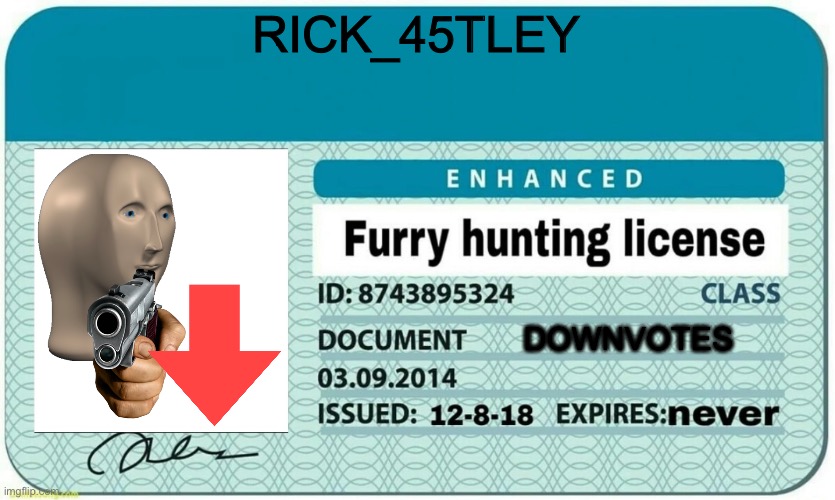 I wanna be certified furry hunter | RICK_45TLEY; DOWNVOTES | image tagged in furry hunting license | made w/ Imgflip meme maker