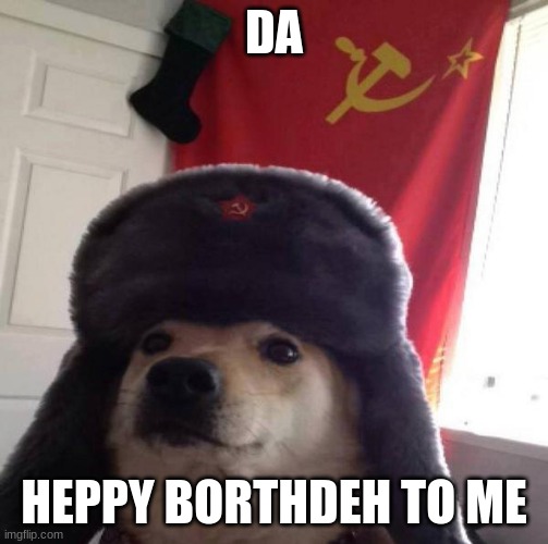 Russian Doge | DA HEPPY BORTHDEH TO ME | image tagged in russian doge | made w/ Imgflip meme maker
