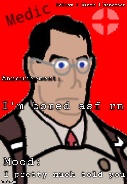 Medic_TF2's template | I'm bored asf rn; I pretty much told you | image tagged in medic_tf2's template | made w/ Imgflip meme maker