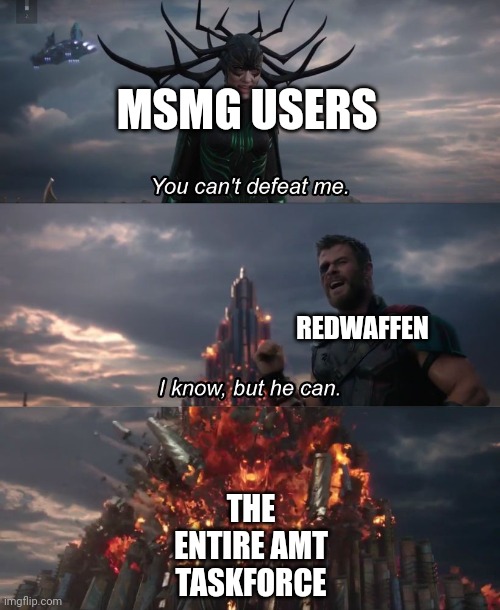 You can't deat me Thor | MSMG USERS; REDWAFFEN; THE ENTIRE AMT TASKFORCE | image tagged in you can't deat me thor | made w/ Imgflip meme maker