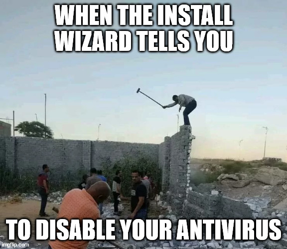 What could possibly go wrong? | WHEN THE INSTALL WIZARD TELLS YOU; TO DISABLE YOUR ANTIVIRUS | image tagged in wall,sledge hammer,demolition | made w/ Imgflip meme maker
