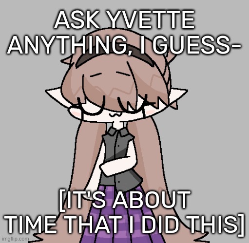 Yvette! | ASK YVETTE ANYTHING, I GUESS-; [IT'S ABOUT TIME THAT I DID THIS] | image tagged in yvette,idk,stuff,s o u p,carck | made w/ Imgflip meme maker