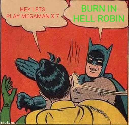 Batman Slapping Robin Meme | HEY LETS PLAY MEGAMAN X 7; BURN IN HELL ROBIN | image tagged in memes,batman slapping robin | made w/ Imgflip meme maker