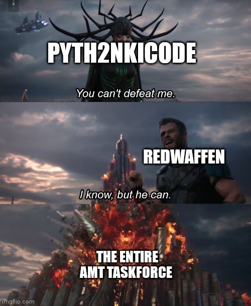 You can't deat me Thor | PYTH2NKICODE; REDWAFFEN; THE ENTIRE AMT TASKFORCE | image tagged in you can't deat me thor | made w/ Imgflip meme maker