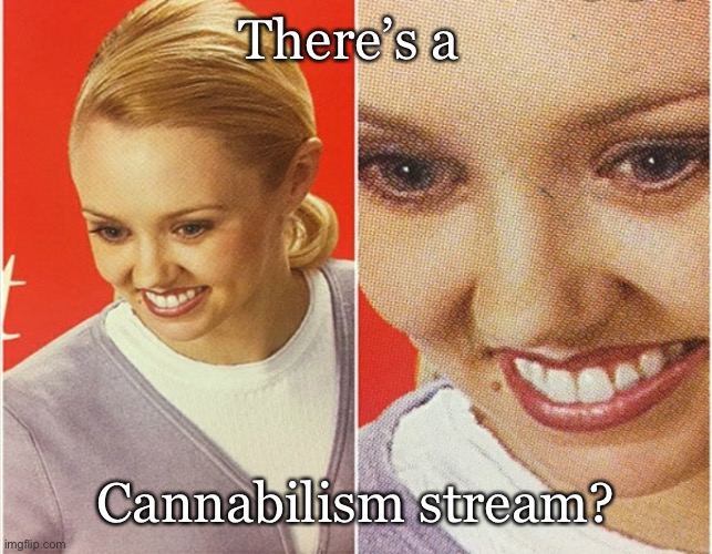 Cannibalism stream |  There’s a; Cannabilism stream? | image tagged in wait what,cannibalism,streams | made w/ Imgflip meme maker