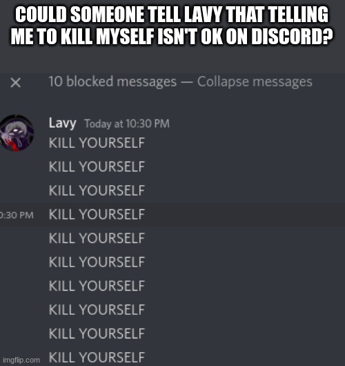 i had to block her cuz of this | COULD SOMEONE TELL LAVY THAT TELLING ME TO KILL MYSELF ISN'T OK ON DISCORD? | made w/ Imgflip meme maker