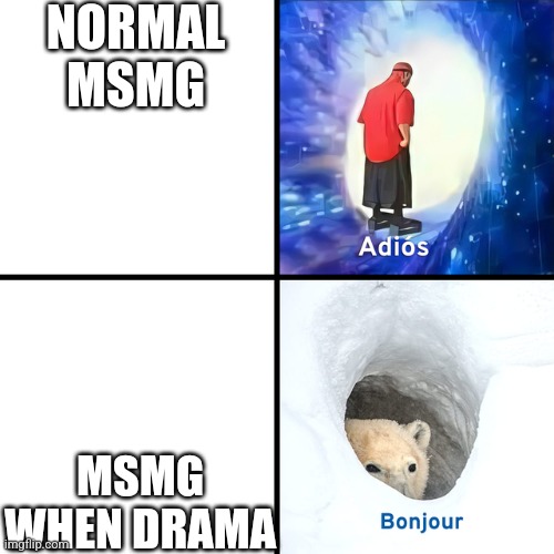 Adios Bonjour | NORMAL MSMG; MSMG WHEN DRAMA | image tagged in adios bonjour | made w/ Imgflip meme maker