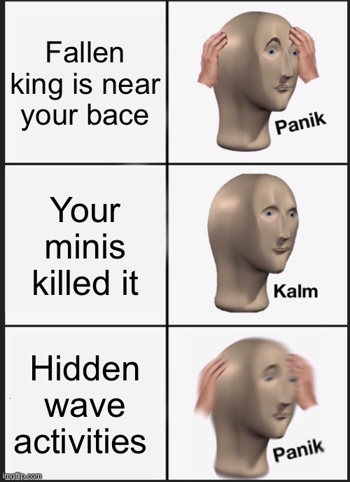 Panik Kalm Panik | Fallen king is near your bace; Your minis killed it; Hidden wave activities | image tagged in memes,panik kalm panik | made w/ Imgflip meme maker