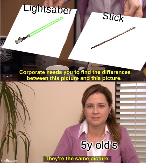 Don't say that you didn't do this | Lightsaber; Stick; 5y old's | image tagged in memes,they're the same picture | made w/ Imgflip meme maker