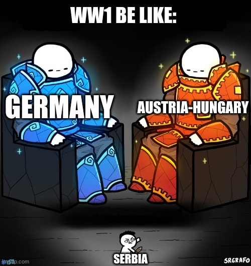 2 gods and a peasant | WW1 BE LIKE:; GERMANY; AUSTRIA-HUNGARY; SERBIA | image tagged in 2 gods and a peasant | made w/ Imgflip meme maker