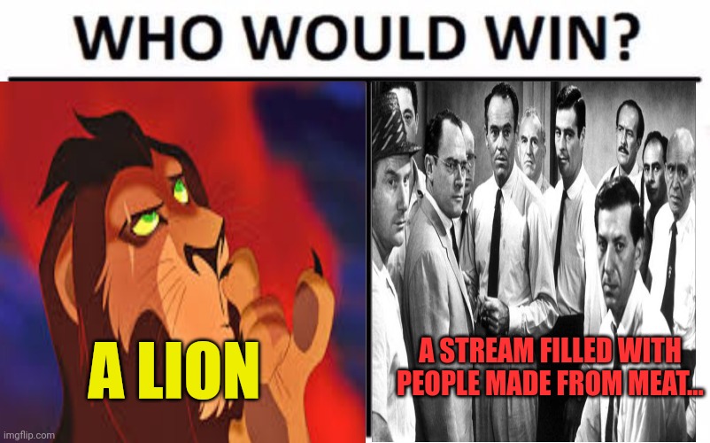Scar's imgflip presidents backstory. Probably | A STREAM FILLED WITH PEOPLE MADE FROM MEAT... A LION | image tagged in nom nom nom,who would win,scar,or sum tasty meat bags,how scar originally,became owner | made w/ Imgflip meme maker