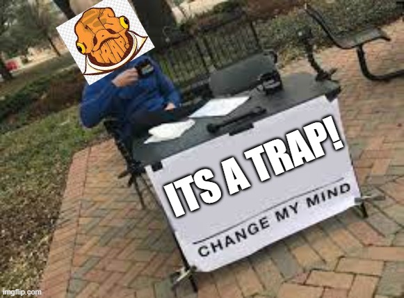 ITS A TRAP! | image tagged in funny,meme | made w/ Imgflip meme maker