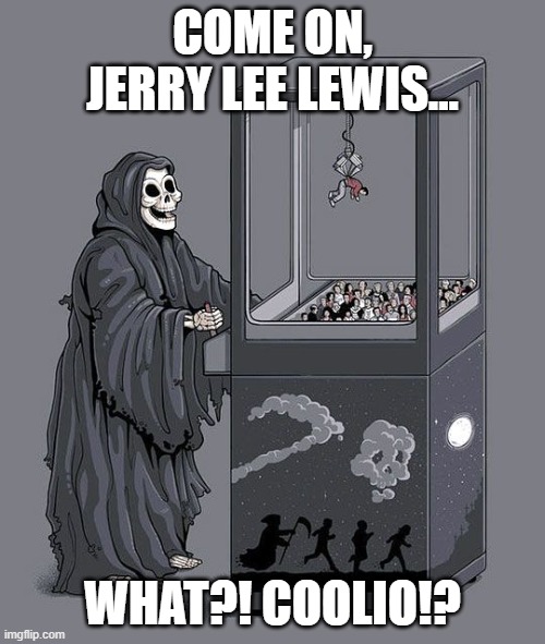 Grim Reaper Claw Machine | COME ON, JERRY LEE LEWIS... WHAT?! COOLIO!? | image tagged in grim reaper claw machine,jerry lee lewis,coolio | made w/ Imgflip meme maker