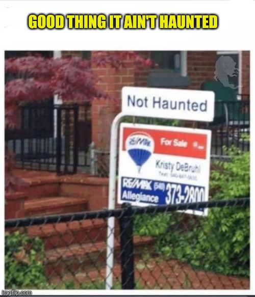 Plus the price is well below market... | GOOD THING IT AIN'T HAUNTED | image tagged in not haunted house,boo | made w/ Imgflip meme maker