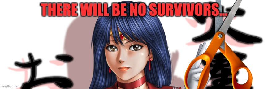 THERE WILL BE NO SURVIVORS... | made w/ Imgflip meme maker