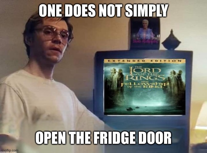 One does not simply | ONE DOES NOT SIMPLY; OPEN THE FRIDGE DOOR | image tagged in dahmer,mordor,fridge,door,food,cannibalism | made w/ Imgflip meme maker