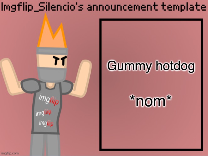 Imgflip_Silencio’s announcement template | Gummy hotdog; *nom* | image tagged in imgflip_silencio s announcement template | made w/ Imgflip meme maker
