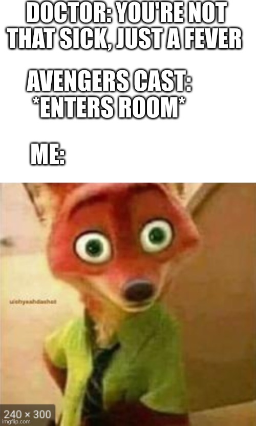 dang man | DOCTOR: YOU'RE NOT THAT SICK, JUST A FEVER; AVENGERS CAST: *ENTERS ROOM*; ME: | image tagged in nick wilde face | made w/ Imgflip meme maker