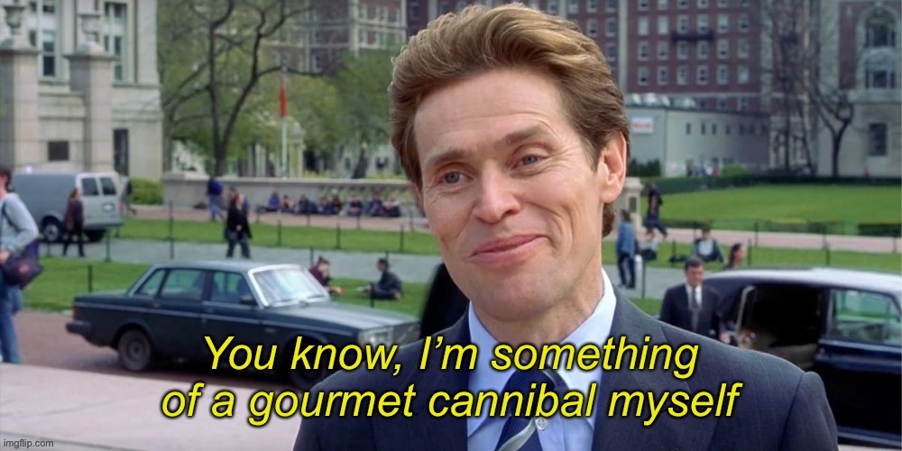 I’m something of a gourmet cannibal | image tagged in cannibal,this is some serious gourmet shit,you know i'm something of a scientist myself,cannibalism | made w/ Imgflip meme maker