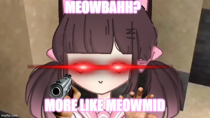 MEOWMID |  MEOWBAHH? MORE LIKE MEOWMID | image tagged in meowmid | made w/ Imgflip meme maker