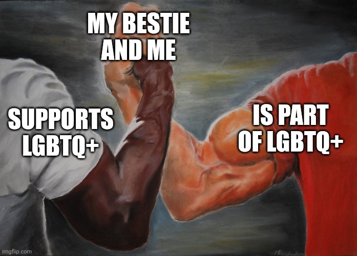 I mean | MY BESTIE AND ME; IS PART OF LGBTQ+; SUPPORTS LGBTQ+ | image tagged in predator handshake | made w/ Imgflip meme maker