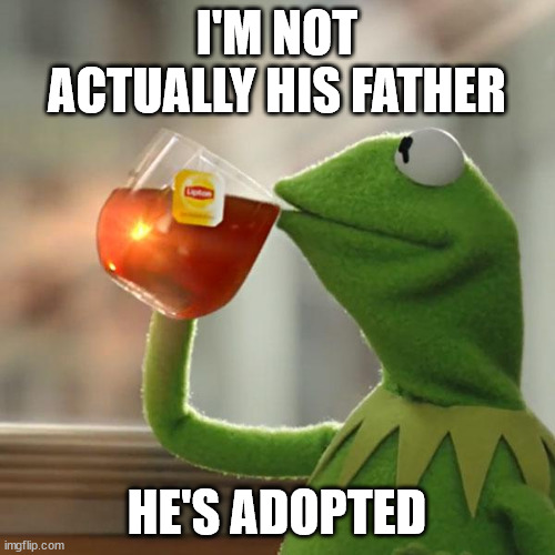 But That's None Of My Business Meme | I'M NOT ACTUALLY HIS FATHER HE'S ADOPTED | image tagged in memes,but that's none of my business,kermit the frog | made w/ Imgflip meme maker