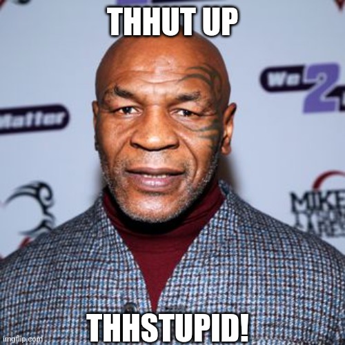 Mike Tyson |  THHUT UP; THHSTUPID! | image tagged in boxer | made w/ Imgflip meme maker