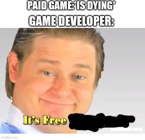 Smort | PAID GAME:*IS DYING*; GAME DEVELOPER: | image tagged in it's free real estate,smart,memes,funny,funny memes,lol so funny | made w/ Imgflip meme maker