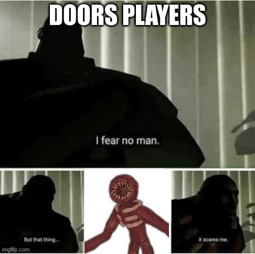 I fear no man | DOORS PLAYERS | image tagged in i fear no man | made w/ Imgflip meme maker