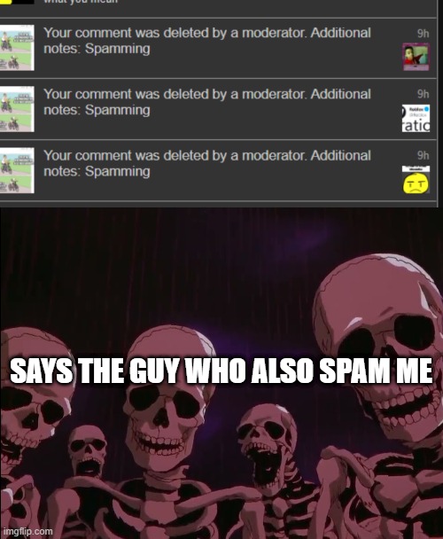 SAYS THE GUY WHO ALSO SPAM ME | image tagged in skeletons roasting jellybean | made w/ Imgflip meme maker