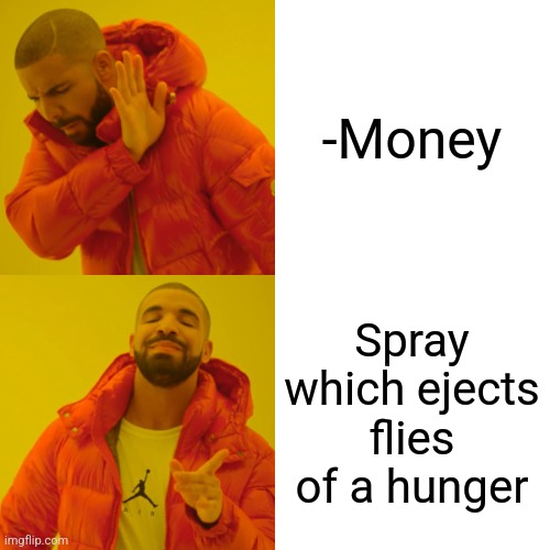 -Destoys totally. | -Money; Spray which ejects flies of a hunger | image tagged in memes,drake hotline bling,money man,anime spray,hunger games,lord of the flies | made w/ Imgflip meme maker