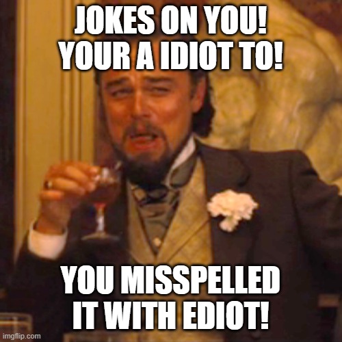 Laughing Leo Meme | JOKES ON YOU!
YOUR A IDIOT TO! YOU MISSPELLED IT WITH EDIOT! | image tagged in memes,laughing leo | made w/ Imgflip meme maker