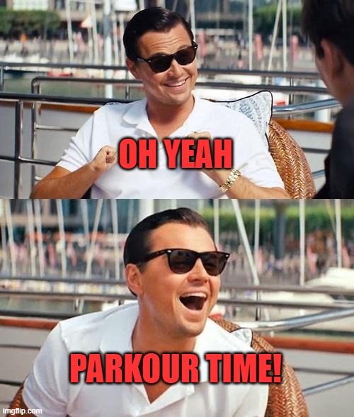 Leonardo Dicaprio Wolf Of Wall Street Meme | OH YEAH PARKOUR TIME! | image tagged in memes,leonardo dicaprio wolf of wall street | made w/ Imgflip meme maker