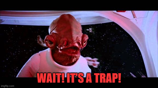 It's a trap  | WAIT! IT'S A TRAP! | image tagged in it's a trap | made w/ Imgflip meme maker