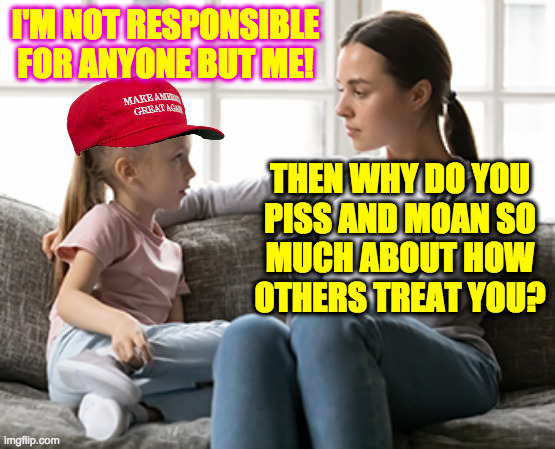 Take your guns and viruses somewhere where they can only affect you. | I'M NOT RESPONSIBLE
FOR ANYONE BUT ME! THEN WHY DO YOU
PISS AND MOAN SO
MUCH ABOUT HOW
OTHERS TREAT YOU? | image tagged in mother daughter talk,memes,maga,from my heart,republican hypocrisy | made w/ Imgflip meme maker