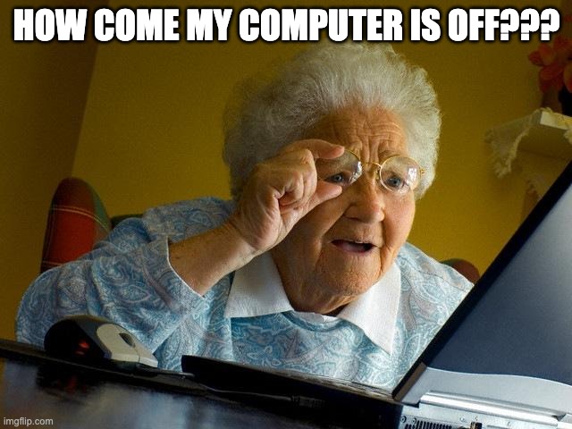grandma | HOW COME MY COMPUTER IS OFF??? | image tagged in memes,grandma finds the internet | made w/ Imgflip meme maker