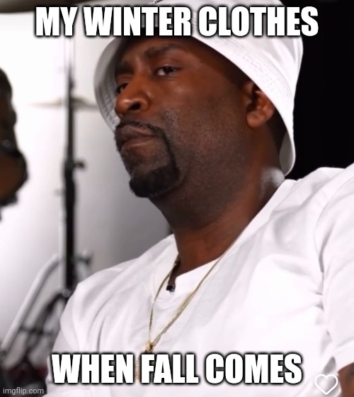 When fall happens | MY WINTER CLOTHES; WHEN FALL COMES | image tagged in fall,50 cent,winter,winter is coming | made w/ Imgflip meme maker