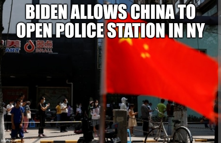  BIDEN ALLOWS CHINA TO OPEN POLICE STATION IN NY | image tagged in funny memes | made w/ Imgflip meme maker