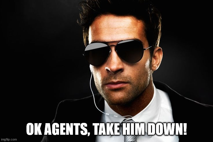 CIA  | OK AGENTS, TAKE HIM DOWN! | image tagged in cia | made w/ Imgflip meme maker