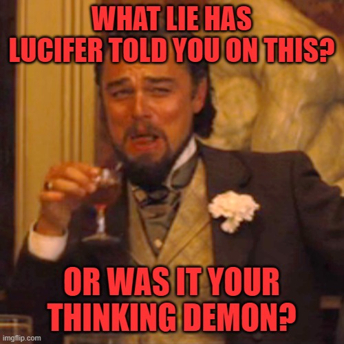 Laughing Leo Meme | WHAT LIE HAS LUCIFER TOLD YOU ON THIS? OR WAS IT YOUR THINKING DEMON? | image tagged in memes,laughing leo | made w/ Imgflip meme maker