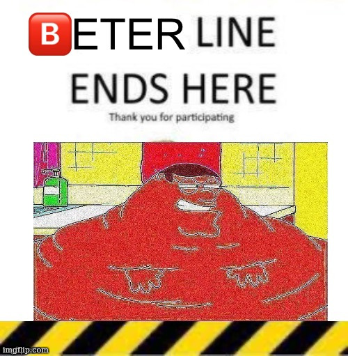 b | image tagged in beter line 2 | made w/ Imgflip meme maker