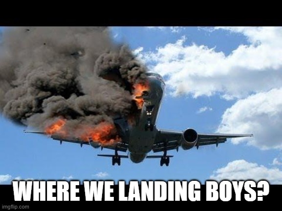 plane crash | WHERE WE LANDING BOYS? | image tagged in plane crash | made w/ Imgflip meme maker