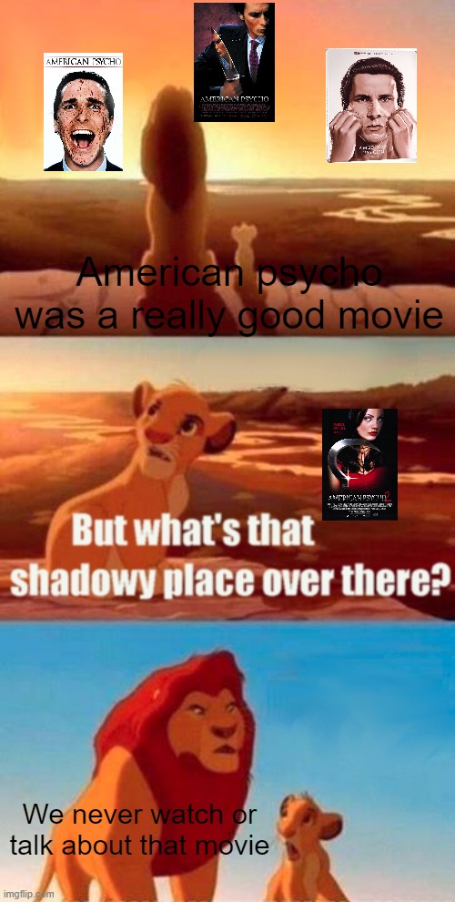 american psycho 2 was bad, lol | American psycho was a really good movie; We never watch or talk about that movie | image tagged in memes,simba shadowy place,american psycho | made w/ Imgflip meme maker