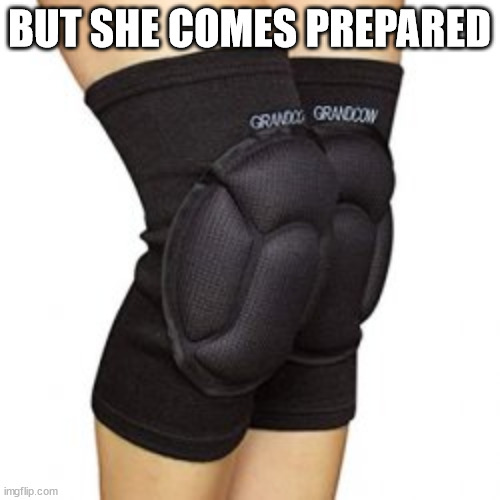 BUT SHE COMES PREPARED | made w/ Imgflip meme maker
